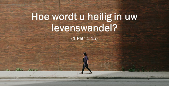 Hoe wordt u heilig in uw levenswandel?